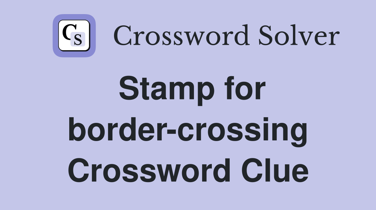 Stamp for bordercrossing Crossword Clue Answers Crossword Solver